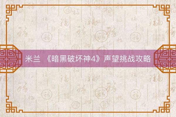 米兰 《暗黑破坏神4》声望挑战攻略