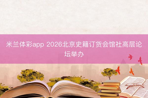 米兰体彩app 2026北京史籍订货会馆社高层论坛举办