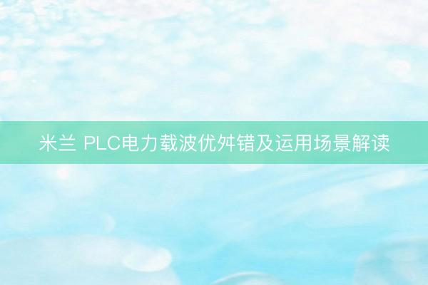 米兰 PLC电力载波优舛错及运用场景解读