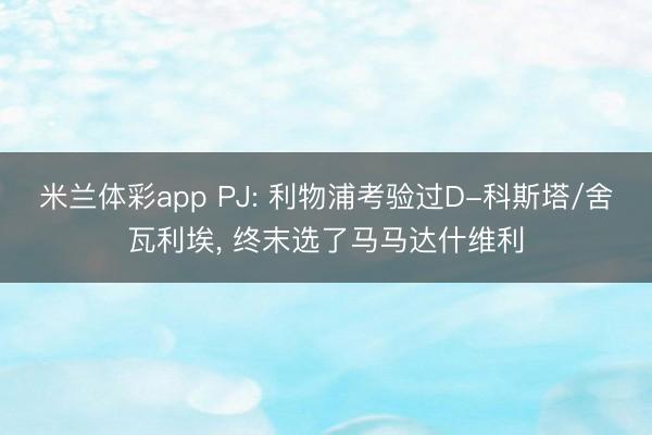 米兰体彩app PJ: 利物浦考验过D-科斯塔/舍瓦利埃， 终末选了马马达什维利