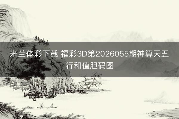 米兰体彩下载 福彩3D第2026055期神算天五行和值胆码图