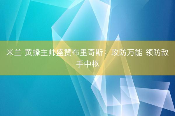 米兰 黄蜂主帅盛赞布里奇斯：攻防万能 领防敌手中枢