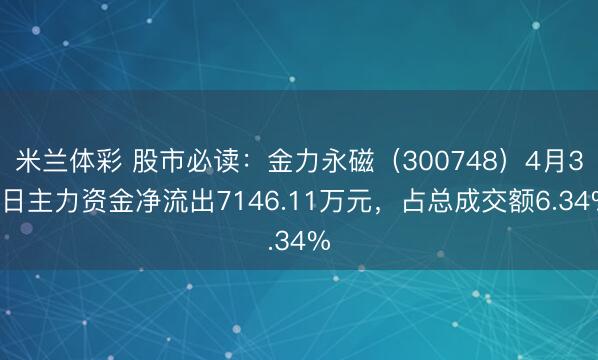 米兰体彩 股市必读：金力永磁（300748）4月30日主力资金净流出7146.11万元，占总成交额6.34%