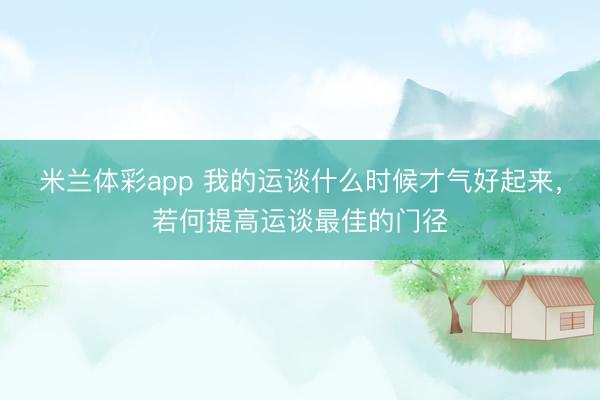 米兰体彩app 我的运谈什么时候才气好起来，若何提高运谈最佳的门径