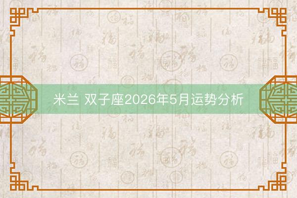 米兰 双子座2026年5月运势分析