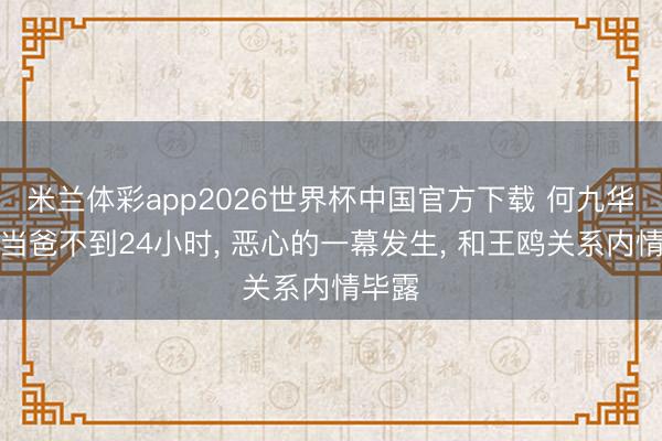 米兰体彩app2026世界杯中国官方下载 何九华官宣当爸不到24小时, 恶心的一幕发生, 和王鸥关系内情毕露