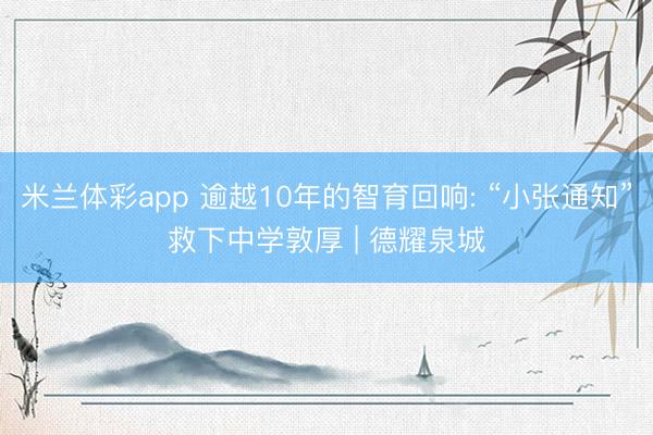 米兰体彩app 逾越10年的智育回响: “小张通知”救下中学敦厚 | 德耀泉城