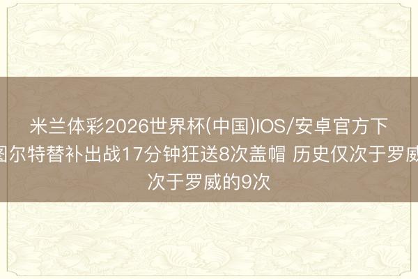 米兰体彩2026世界杯(中国)IOS/安卓官方下载 斯图尔特替补出战17分钟狂送8次盖帽 历史仅次于罗威的9次