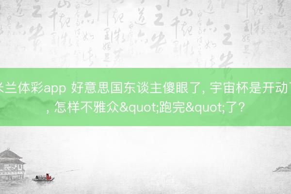 米兰体彩app 好意思国东谈主傻眼了, 宇宙杯是开动了, 怎样不雅众"跑完"了?