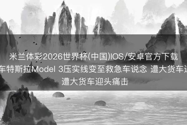 米兰体彩2026世界杯(中国)IOS/安卓官方下载 高速堵车